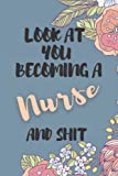 Look at You Becoming A Student Nurse Notebook: Nursing Students Funny Gifts For Women Nursing Appreciation