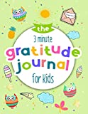 The 3 Minute Gratitude Journal for Kids: A Notebook With Prompts to Teach Children to Practice Gratitude and Mindfulness: Daily Happiness Prompts for Every Day Life (Positive Kids Activity Books)