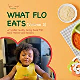 What Flo Eats (Volume 2): A Toddler Healthy Eating Book With Meal Planner and Recipes