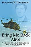Bring Me Back Alive: A Memoir of Adventure, Luck, and Terror in the Air