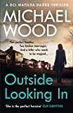 Outside Looking In: A darkly compelling crime novel with a shocking twist (DCI Matilda Darke Thriller, Book 2)