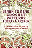 Crochet: Learn to Read Crochet Patterns, Charts, and Graphs. Expand Your Crochet Skills by Learning the Basics of Patterns