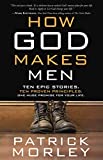 How God Makes Men: Ten Epic Stories. Ten Proven Principles. One Huge Promise for Your Life.