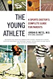 The Young Athlete: A Sports Doctor's Complete Guide for Parents