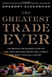 By Gregory Zuckerman: The Greatest Trade Ever: The Behind-the-Scenes Story of How John Paulson Defied Wall Street and Made Financial History