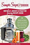 My Breville Juicer Extractor Juicing Recipe Book, A Simple Steps Brand Cookbook: 101 Superfood Juice Machine Recipes for your Centrifugal Juicer, to ... Machines, Juice Extractor, Juicing Books)