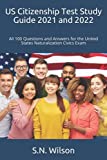 US Citizenship Test Study Guide 2021 and 2022: All 100 Questions and Answers for the United States Naturalization Civics Exam