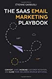 The SaaS Email Marketing Playbook: Convert Leads, Increase Customer Retention, and Close More Recurring Revenue With Email