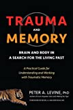 Trauma and Memory: Brain and Body in a Search for the Living Past: A Practical Guide for Understanding and Working with Traumatic Memory