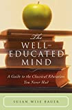 The Well-Educated Mind: A Guide to the Classical Education You Never Had by Susan Wise Bauer (8-Jan-2004) Hardcover