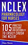 NCLEX: Pharmacology for Nurses: 105 Nursing Practice Questions & Rationales to EASILY Crush the NCLEX! (Nursing Review Questions and RN Content Guide, ... Career Trainer Exam Prep Book 10)