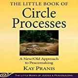 The Little Book of Circle Processes: A New/Old Approach to Peacemaking (The Little Books of Justice and Peacebuilding Series)