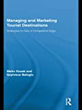 Managing and Marketing Tourist Destinations: Strategies to Gain a Competitive Edge (Routledge Advances in Tourism Book 21)