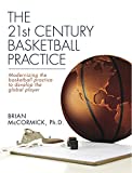 The 21st Century Basketball Practice: Modernizing the basketball practice to develop the global player.