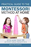 Practical Guide to the Montessori Method at Home: With more than 100 activity ideas from 0 to 6 (Montessori Activity Books for Home and School)