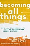 Becoming All Things: How Small Changes Lead To Lasting Connections Across Cultures