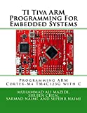 TI Tiva ARM Programming For Embedded Systems: Programming ARM Cortex-M4 TM4C123G with C (Mazidi & Naimi ARM)