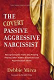 The Covert Passive Aggressive Narcissist: Recognizing the Traits and Finding Healing After Hidden Emotional and Psychological Abuse