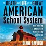 The Death and Life of the Great American School System: How Testing and Choice Are Undermining Education