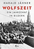 Wolfszeit: Ein Jahrzehnt in Bildern. 1945 - 1955