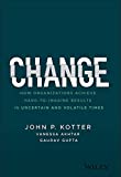 Change: How Organizations Achieve Hard-to-Imagine Results in Uncertain and Volatile Times