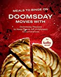 Meals to Binge on Doomsday Movies with: Doomsday Recipes to Keep Handy for Unforeseen Circumstances