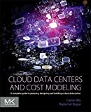 Cloud Data Centers and Cost Modeling: A Complete Guide To Planning, Designing and Building a Cloud Data Center