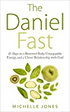 Daniel Fast: 21 Days to a Renewed Body, Unstoppable Energy, and a Closer Relationship with God