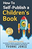 How To Self-Publish A Children's Book: Everything You Need To Know To Write, Illustrate, Publish, And Market Your Paperback And Ebook (How To Write For Children Series)