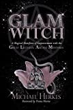 The GLAM Witch: A Magical Manifesto of Empowerment with the Great Lilithian Arcane Mysteries