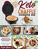 KETO CHAFFLE COOKBOOK 2021: The Best Selection Of Super Tasty, and Easy Low-Carb Waffle Recipes. Includes Tips, Tricks, And Substitutions For Frothy And Crunchy Waffles. The Latest Keto Diet Trend!