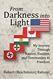 From Darkness into Light: My Journey Through Nazism, Fascism, and Communism to Freedom