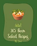 Hello! 365 Bean Salad Recipes: Best Bean Salad Cookbook Ever For Beginners [Lentil Recipes, Black Bean Recipes, Chickpea Recipes, Green Bean Recipes, Cucumber Salad Recipe, Quinoa Salad Book] [Book 1]