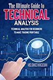 The Ultimate Guide to Technical Analysis: Technical Analysis for Beginners to Make Trading Profitable