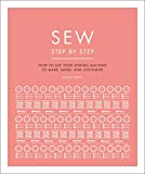 Sew Step by Step: How to use your sewing machine to make, mend, and customize (DK Step by Step)