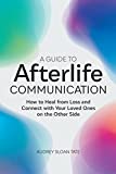 A Guide to Afterlife Communication: How to Heal from Loss and Connect with Your Loved Ones on the Other Side