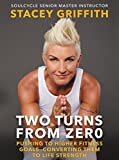 Two Turns from Zero: Pushing to Higher Fitness Goals--Converting Them to Life Strength