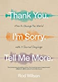 Thank You. I’m Sorry. Tell Me More.: How to Change the World with 3 Sacred Sayings