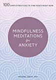 Mindfulness Meditations for Anxiety: 100 Simple Practices to Find Peace Right Now