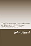The Fountain of Life--A Display of Christ in His Essential and Mediatorial Glory: Volume I of the Works of John Flavel