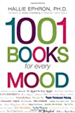 1001 Books for Every Mood: A Bibliophile's Guide to Unwinding, Misbehaving, Forgiving, Celebrating, Commiserating