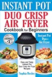 Instant Pot Duo Crisp Air Fryer Cookbook For Beginners: Easy and Tasty Instant Pot Duo Crisp Air Fryer Recipes.