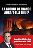 LA GUERRE DE FRANCE AURA-T-ELLE LIEU ? LE DERNIER ESPOIR: Candidat à l'élection présidentielle 2022, Constats, Idées, Programme (French Edition)