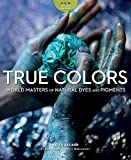 True Colors: World Masters of Natural Dyes and Pigments