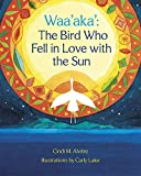 Waa'aka': The Bird Who Fell in Love with the Sun