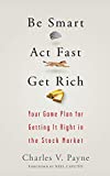 Be Smart, Act Fast, Get Rich: Your Game Plan for Getting It Right in the Stock Market