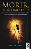 Morir, el último tabú: Entrevistas sobre la muerte a representantes de las principales religiones y corrientes espitiruales (Desarrollo espiritual) (Spanish Edition)