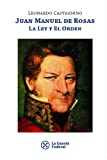 Juan Manuel de Rosas. La ley y el orden. (Spanish Edition)