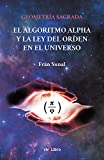 Geometría Sagrada: El Algoritmo Alpha y la Ley del Orden en el Universo (Spanish Edition)