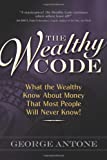 The Wealthy Code; What the Wealthy Know About Money That Most People Will Never Know!